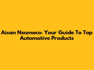 Aisan Nasmoco: Your Guide To Top Automotive Products