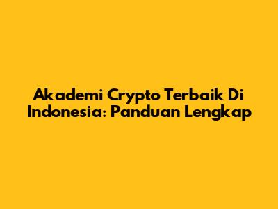 Akademi Crypto Terbaik Di Indonesia: Panduan Lengkap