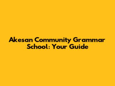 Akesan Community Grammar School: Your Guide