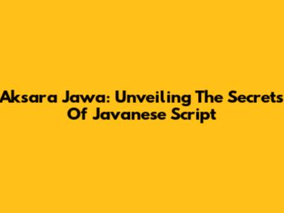 Aksara Jawa: Unveiling The Secrets Of Javanese Script