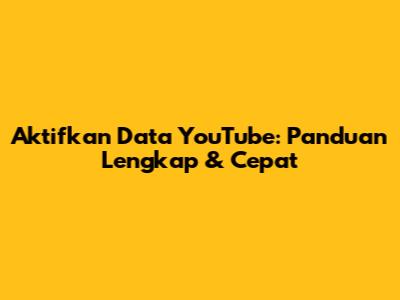 Aktifkan Data YouTube: Panduan Lengkap & Cepat