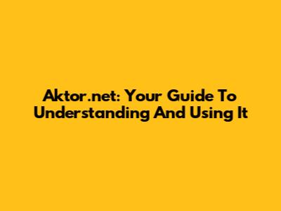 Aktor.net: Your Guide To Understanding And Using It