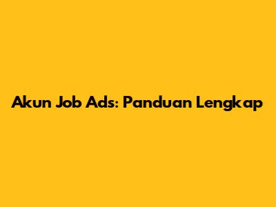 Akun Job Ads: Panduan Lengkap