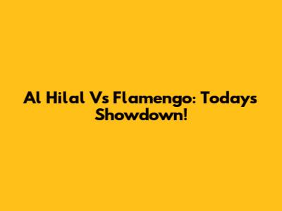 Al Hilal Vs Flamengo: Today's Showdown!