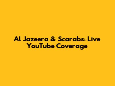 Al Jazeera & Scarabs: Live YouTube Coverage