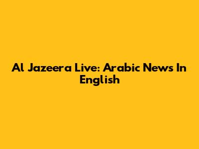 Al Jazeera Live: Arabic News In English