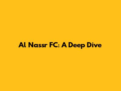 Al Nassr FC: A Deep Dive