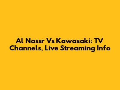 Al Nassr Vs Kawasaki: TV Channels, Live Streaming Info
