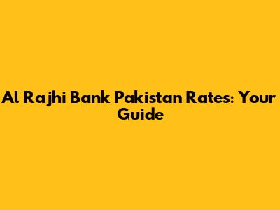 Al Rajhi Bank Pakistan Rates: Your Guide
