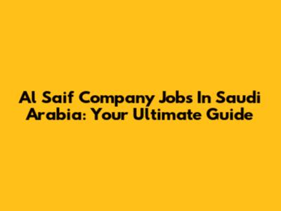 Al Saif Company Jobs In Saudi Arabia: Your Ultimate Guide