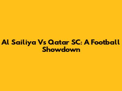 Al Sailiya Vs Qatar SC: A Football Showdown