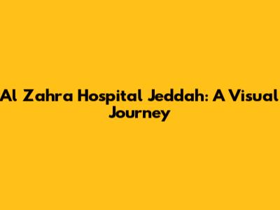 Al Zahra Hospital Jeddah: A Visual Journey