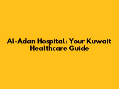 Al-Adan Hospital: Your Kuwait Healthcare Guide