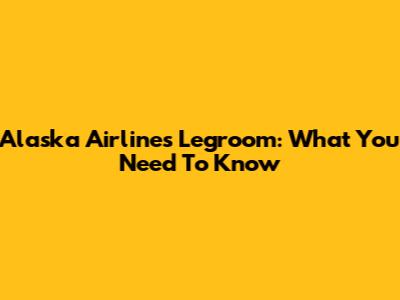 Alaska Airlines Legroom: What You Need To Know