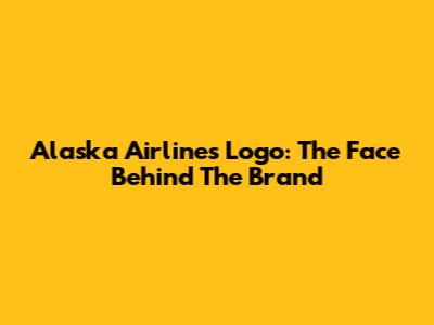 Alaska Airlines Logo: The Face Behind The Brand