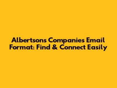 Albertsons Companies Email Format: Find & Connect Easily