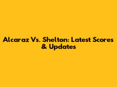 Alcaraz Vs. Shelton: Latest Scores & Updates