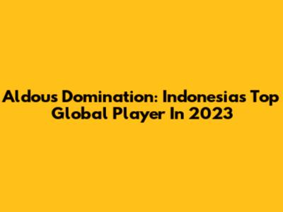 Aldous Domination: Indonesia's Top Global Player In 2023