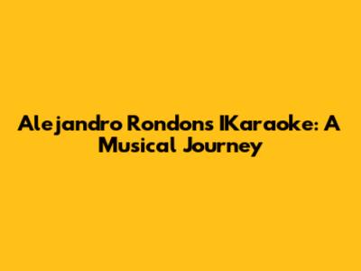 Alejandro Rondon's IKaraoke: A Musical Journey
