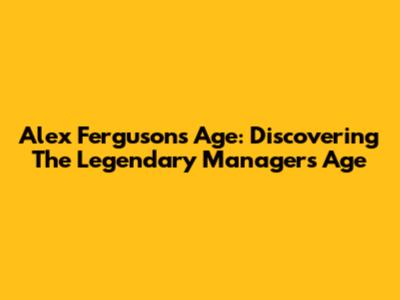 Alex Ferguson's Age: Discovering The Legendary Manager's Age