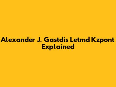 Alexander J. Gastdi's Letmd Kzpont Explained