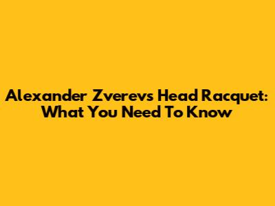 Alexander Zverev's Head Racquet: What You Need To Know
