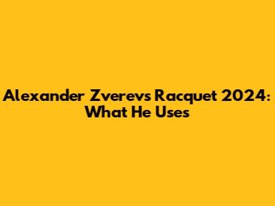 Alexander Zverev's Racquet 2024: What He Uses