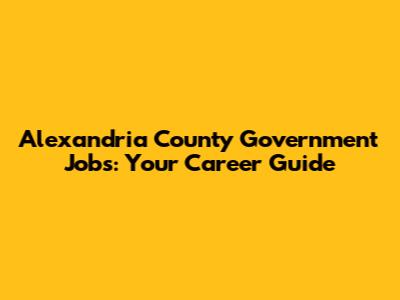 Alexandria County Government Jobs: Your Career Guide