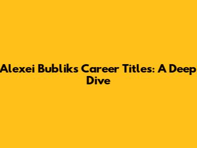 Alexei Bublik's Career Titles: A Deep Dive