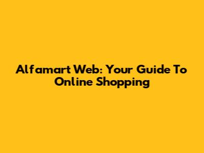 Alfamart Web: Your Guide To Online Shopping
