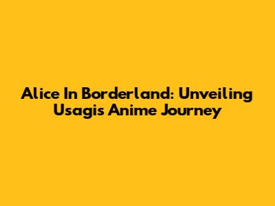 Alice In Borderland: Unveiling Usagi's Anime Journey