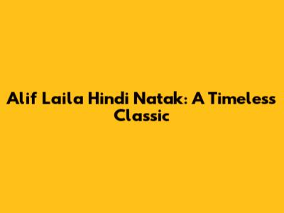 Alif Laila Hindi Natak: A Timeless Classic