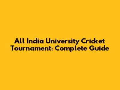 All India University Cricket Tournament: Complete Guide