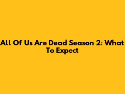 All Of Us Are Dead Season 2: What To Expect