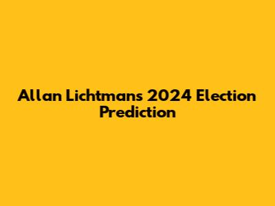 Allan Lichtman's 2024 Election Prediction