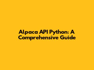 Alpaca API Python: A Comprehensive Guide