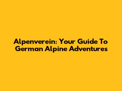 Alpenverein: Your Guide To German Alpine Adventures