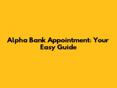 Alpha Bank Appointment: Your Easy Guide