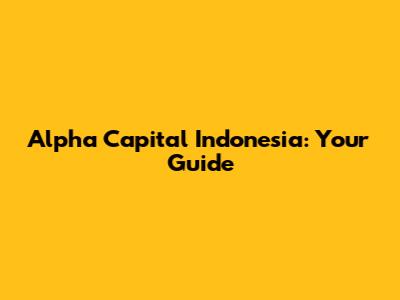 Alpha Capital Indonesia: Your Guide
