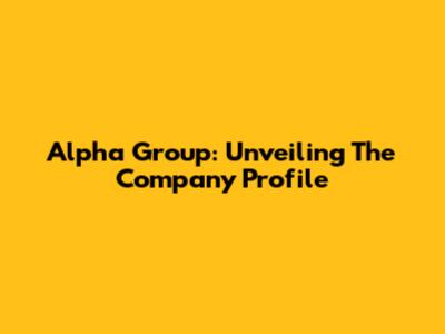 Alpha Group: Unveiling The Company Profile