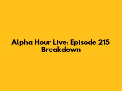 Alpha Hour Live: Episode 215 Breakdown