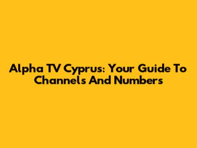 Alpha TV Cyprus: Your Guide To Channels And Numbers