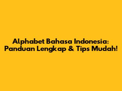 Alphabet Bahasa Indonesia: Panduan Lengkap & Tips Mudah!
