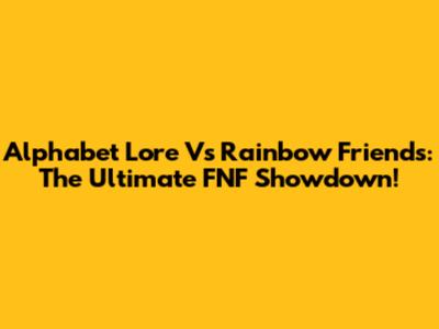 Alphabet Lore Vs Rainbow Friends: The Ultimate FNF Showdown!