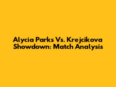 Alycia Parks Vs. Krejcikova Showdown: Match Analysis
