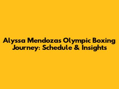 Alyssa Mendoza's Olympic Boxing Journey: Schedule & Insights