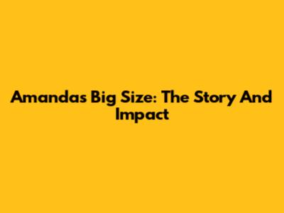 Amanda's Big Size: The Story And Impact