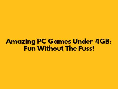 Amazing PC Games Under 4GB: Fun Without The Fuss!