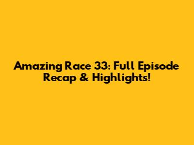 Amazing Race 33: Full Episode Recap & Highlights!