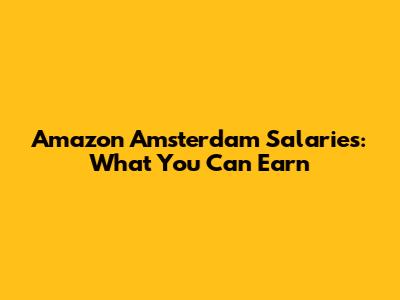 Amazon Amsterdam Salaries: What You Can Earn